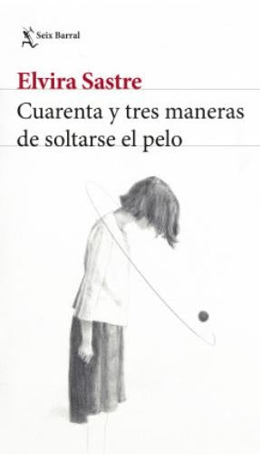 Cuarenta y tres maneras de soltarse el pelo | Elvira Sastre