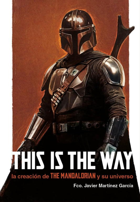 THIS IS THE WAY: LA CREACIÓN DE THE MANDALORIAN Y SU UNIVERSO | Francisco Javier Martínez García