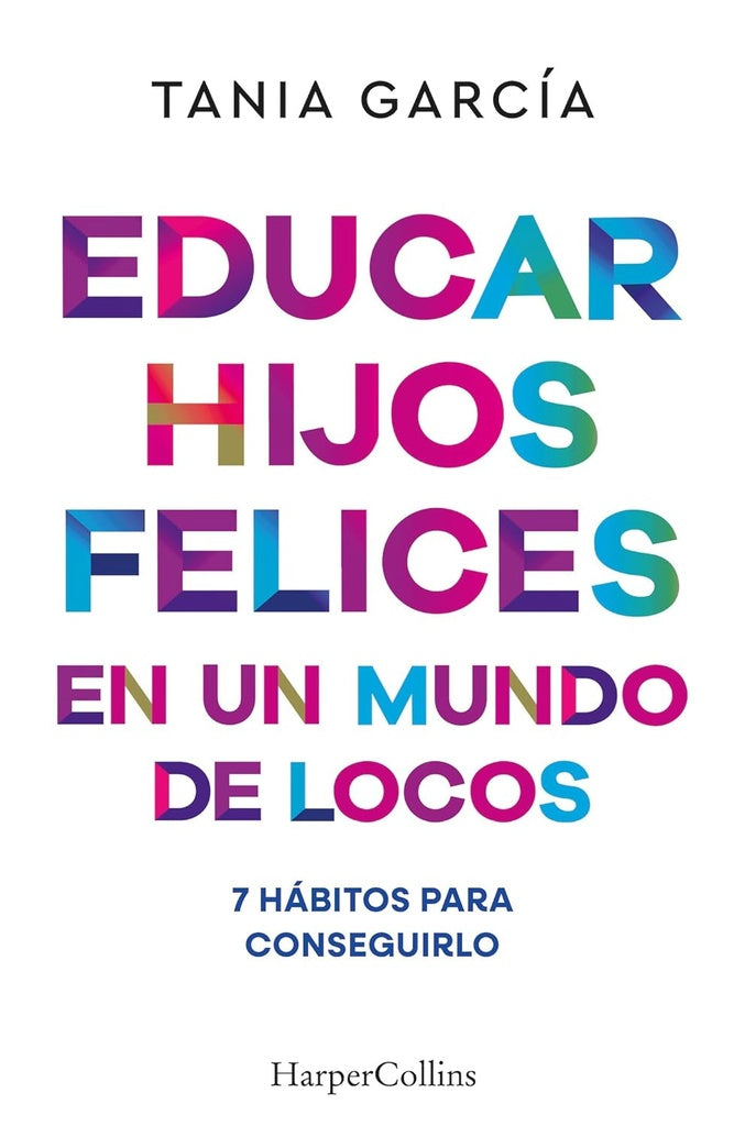 EDUCAR HIJOS FELICES EN UN MUNDO DE LOCOS | TANIA GARCÍA