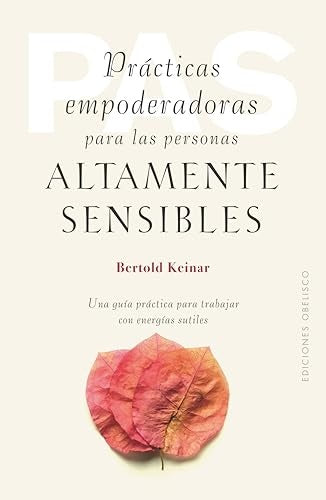PRÁCTICAS EMPODERADORAS PARA LAS PERSONAS ALTAMENTE SENSIBLES | BERTOLD KEINAR