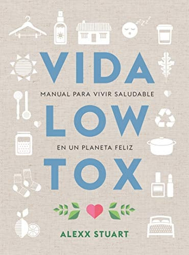 Vida low tox: manual para vivir saludable en un planeta feliz | Alexx Stuart
