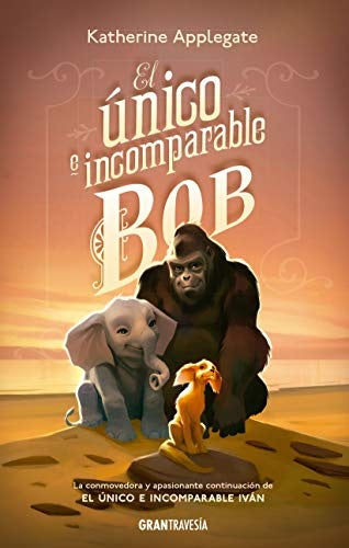 EL UNICO E INCOMPARABLE BOB | Katherine Applegate
