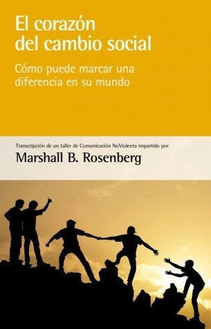 EL CORAZON DEL CAMBIO SOCIAL: COMO PUEDE MARCAR UNA DIFERENCIA EN UN MUNDO | MARSHALL. B ROSENBERG