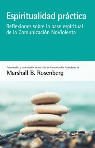ESPIRITUALIDAD PRACTICA: REFLEXIONES SOBRE LA BASE ESPIRITUAL DE LA COMUNIDAD NOVIOLENCIA | MARSHALL. B ROSENBERG