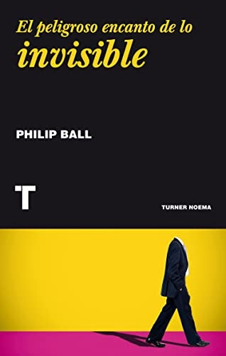 EL PELIGROSO ENCANTO DE LO INVISIBLE | PHILIP BALL