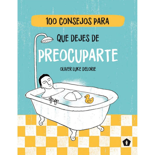 100 consejos para que dejes de preocuparte | OLIVER LUKE DELORIE