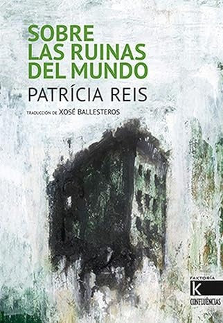 SOBRE LAS RUINAS DEL MUNDO | PATRICIA REIS