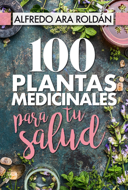 100 PLANTAS MEDICINALES PARA TU SALUD | ALFREDO ARA ROLDÁN