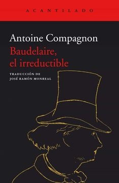BAUDELAIRE, EL IRREDUCTIBLE | COMPAGNON ANTOINE