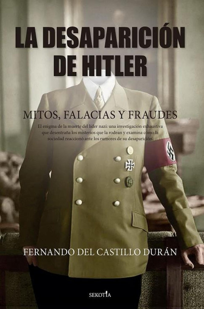 DESAPARICIÓN DE HITLER. MITOS, FALACIAS Y FRAUDES, LA | FERNANDO DEL CASTILLO DURÁN