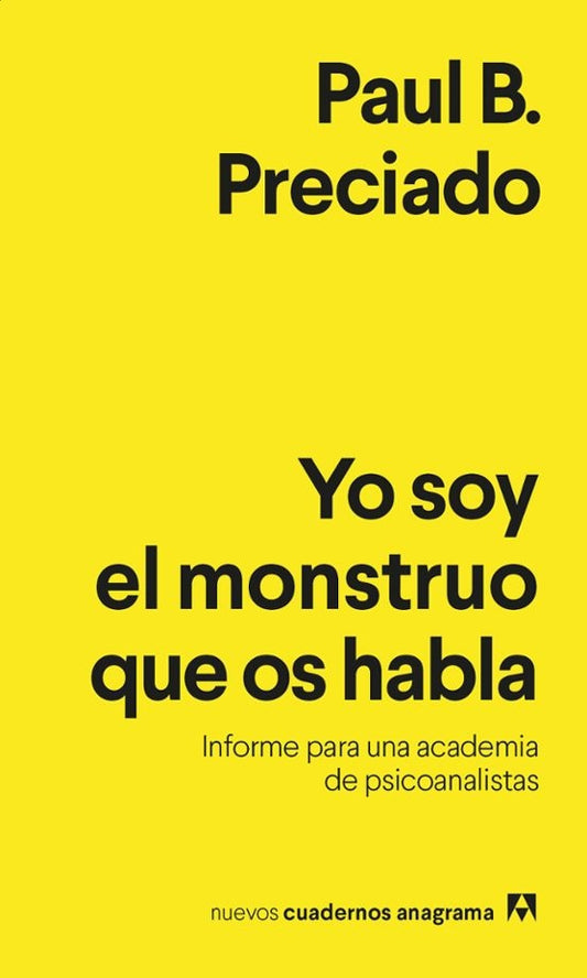 Yo soy el monstruo que os habla; Informe para una academia de psicoanalistas | Paul B. Preciado