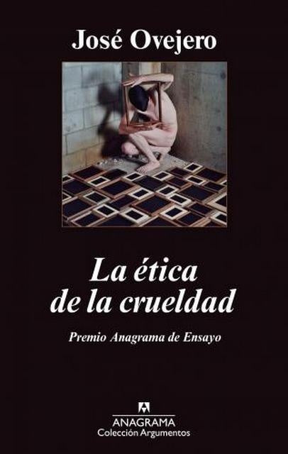 LA ETICA DE LA CRUELDAD | OVEJERO JOSE