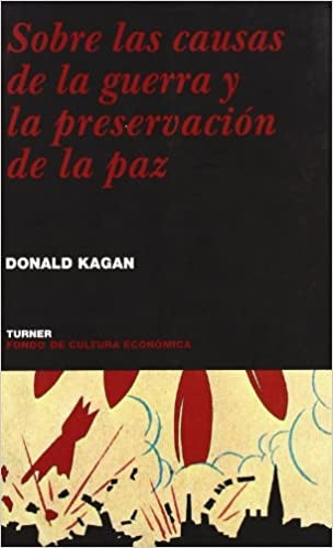 SOBRE LAS CAUSAS DE LA GUERRA Y LA PRESERVACION DE LA PAZ | DONALD KAGAN