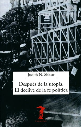 DESPUÉS DE LA UTOPÍA. EL DECCLIVE DE LA | JUDITH SHKLAR