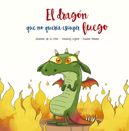 EL DRAGÓN QUE NO QUERÍA ESCUPIR FUEGO | Sèverine De La Croix; Anthony Signol