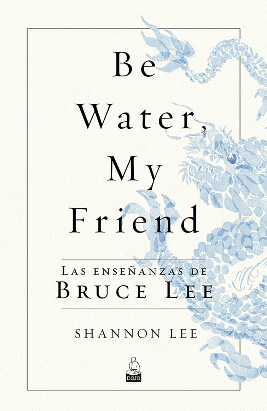BE WATER, MY FRIEND | SHANNON LEE