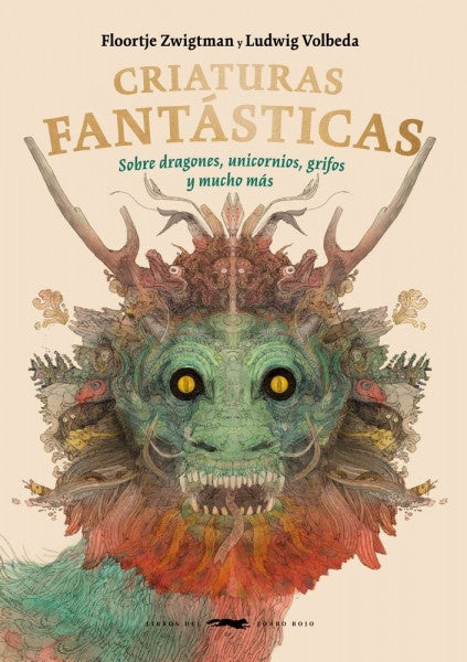 Criaturas Fantásticas: Sobre Dragones, Unicornios, Grifos y Otros Seres Mitológicos | Floortje Zwigtman