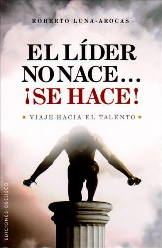LIDER NO NACE...¡SE HACE!, EL | Roberto Luna-Arocas