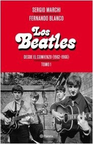 Los Beatles - Desde el comienzo (1962-1966) | Sergio Blanco Fernando Marchi