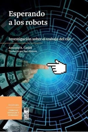 Esperando a los robots. Investigación sobre el trabajo del clic | Antonio A. Casilli