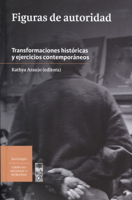 Figuras de autoridad. Transformaciones históricas y ejercicios contemporáneos | Kathya(editora) Araujo