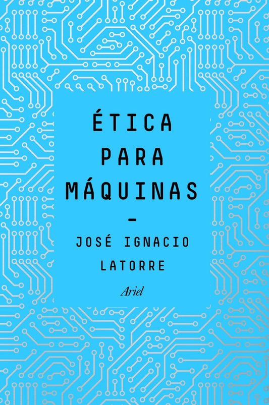 Ética para máquinas | José Ignacio Latorre Sent