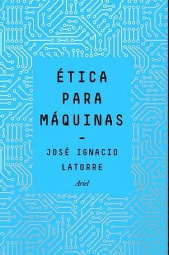 Ética para máquinas | José Ignacio Latorre Sent