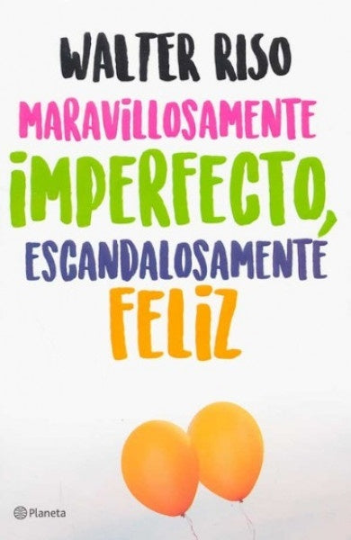 Maravillosamente imperfecto, escandalosamente feliz | Walter Riso
