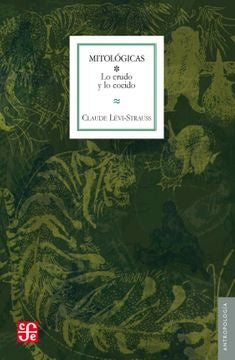 MITOLOGICAS I . LO CRUDO Y LO COCIDO | CLAUDE LEVI-STRAUSS