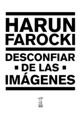 Desconfiar de las imágenes | Harun Farocki