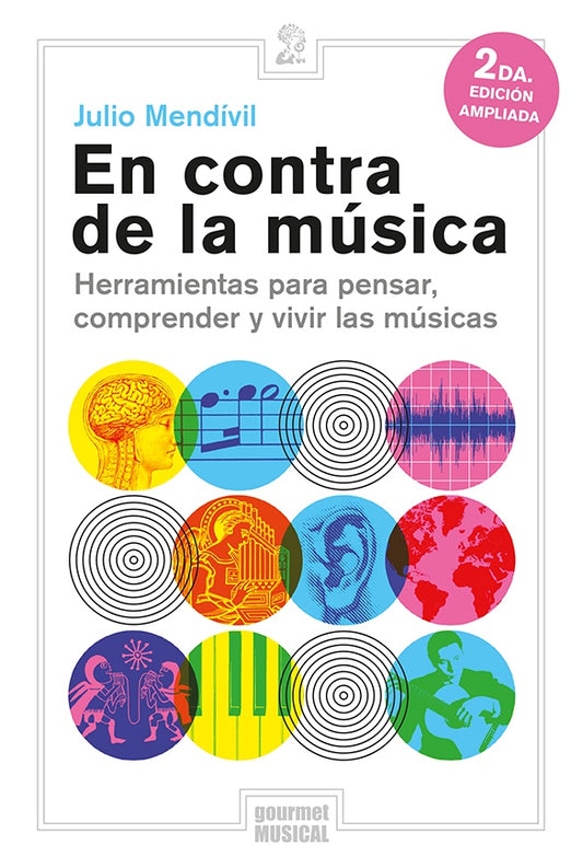 En contra de la música. Herramientas para pensar, comprender y vivir las músicas | Julio Mendivil