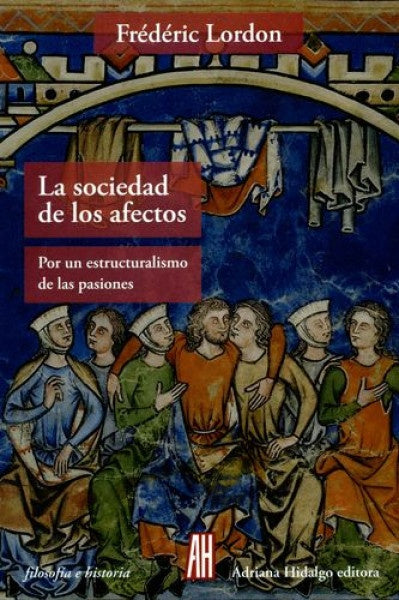 LA SOCIEDAD DE LOS AFECTOS. Por un estructuralismo de las pasiones | LORDON Frédéric