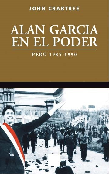 ALAN GARCÍA EN EL PODER. Perú 1985-1990 | John Crabtree
