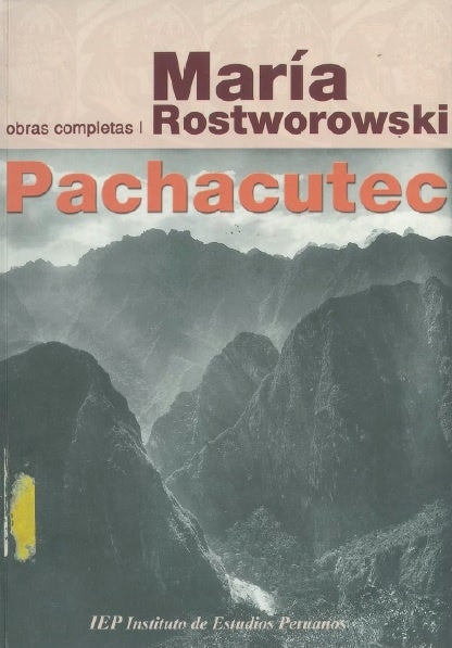 Pachacutec Inca Yupanqui ( Obras completas I) | María Rostworowski