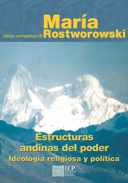 Estructuras andinas del poder. Ideología religiosa y política. Obras completas VII | María Rostworowski