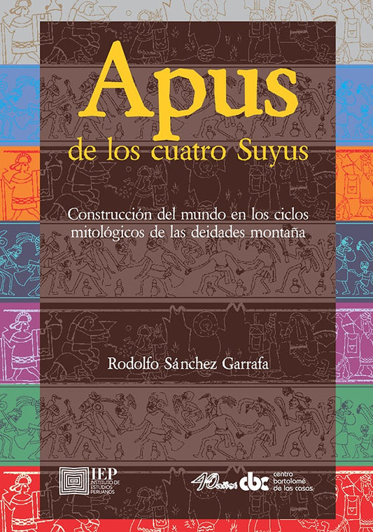 Apus de los cuatro suyos. Construcción del mundo en los 
ciclos mitológicos de las deidades montaña. | Rodolfo Sánchez Garrafa