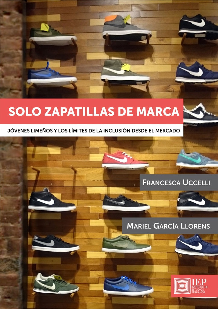 Solo zapatillas de marca. Jóvenes limeños y los límites
de la inclusión desde el mercado | Francesca; García  Mariel Ucchelli