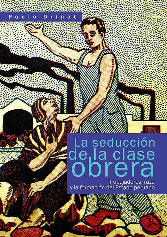 La seduccion de la clase obrera | Paulo Drinot