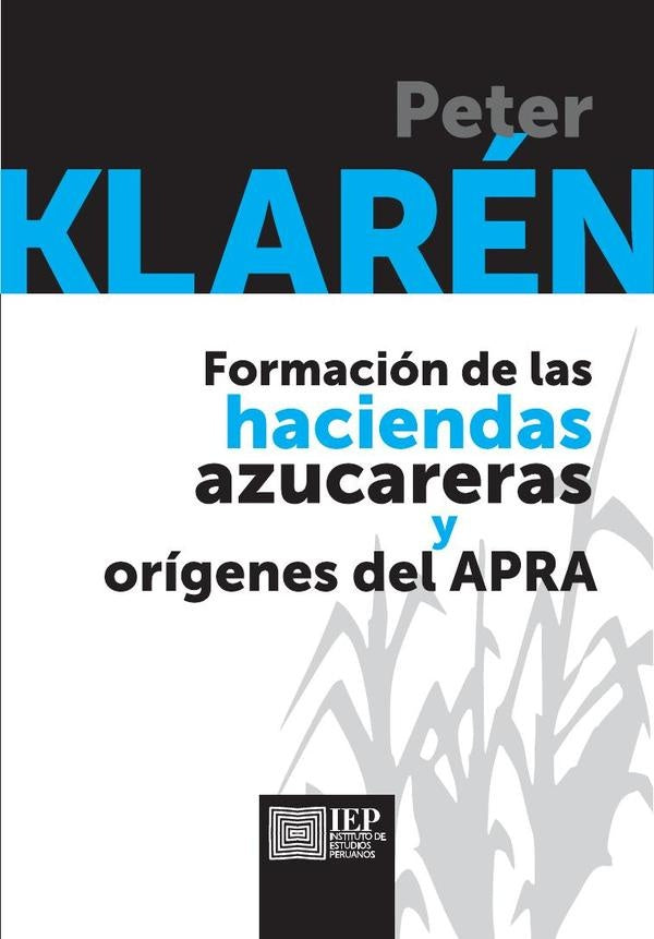 Formación de las haciendas azucareras y orígenes del 
APRA. 3ra. Edición | Peter Klarén