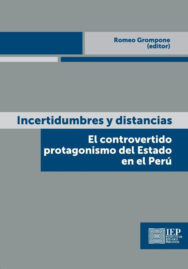 Incertidumbres y distancias. El controvertido protago-
nismo del Estado en el Perú | Romeo Grompone