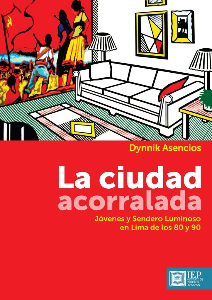 La ciudad acorralada. Jóvenes y Sendero Luminoso en 
Lima de los 80 y 90 | Dynnik Asencios