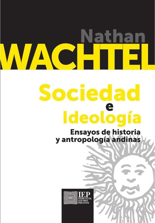 Sociedad e ideología. Ensayos de historia y antropolo-
gía andinas | Nathan Wachtel