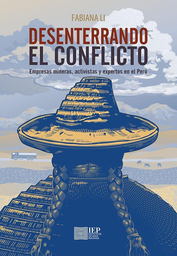Desenterrando el conflicto. Empresas mineras, activistas
y esxpertos en el Perú | Fabiana Li