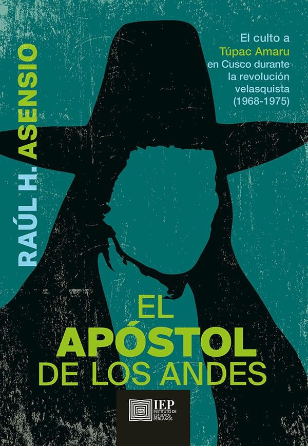 El apóstol de los Andes. El culto a Túpac Amaru en Cusco
durante la revolución velasquista (1968- 19 | Raúl H. Asensio
