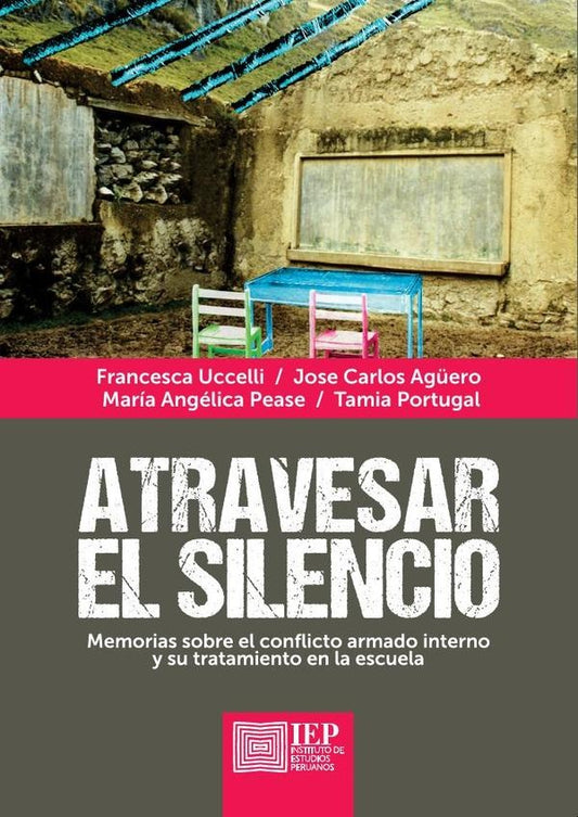 Atravesar el silencio. Memorias sobre el conflicto armado
interno y su tratamiento en la escuela | F.; Agüero  José C.; Pease  Ma-
ría A.; Portugal
