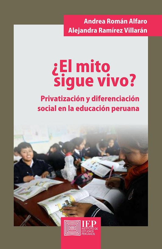 El mito sigue vivo. Privatización y diferenciación social
en la educación peruana | Alejandra; Román Andrea Ramírez