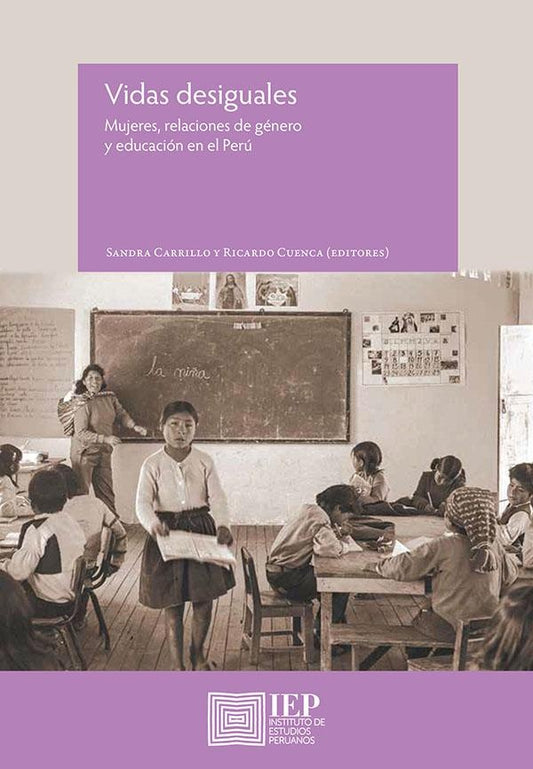 Vidas desiguales. Mujeres, relaciones de género y edu-
cación en el Perú | Sandra; Cuenca Ricardo
(Editores) Carrillo