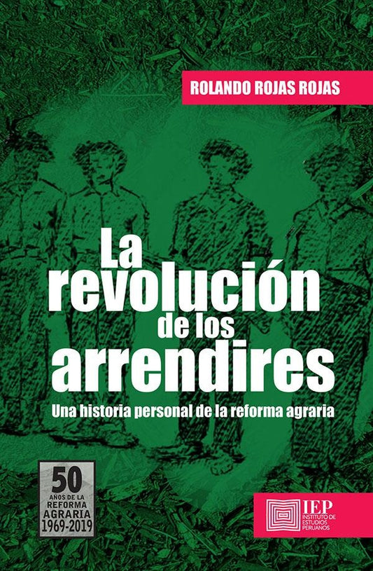 La revolución de los arrendires. Una historia personal de 
la Reforma agraria | Rolando Rojas Rojas