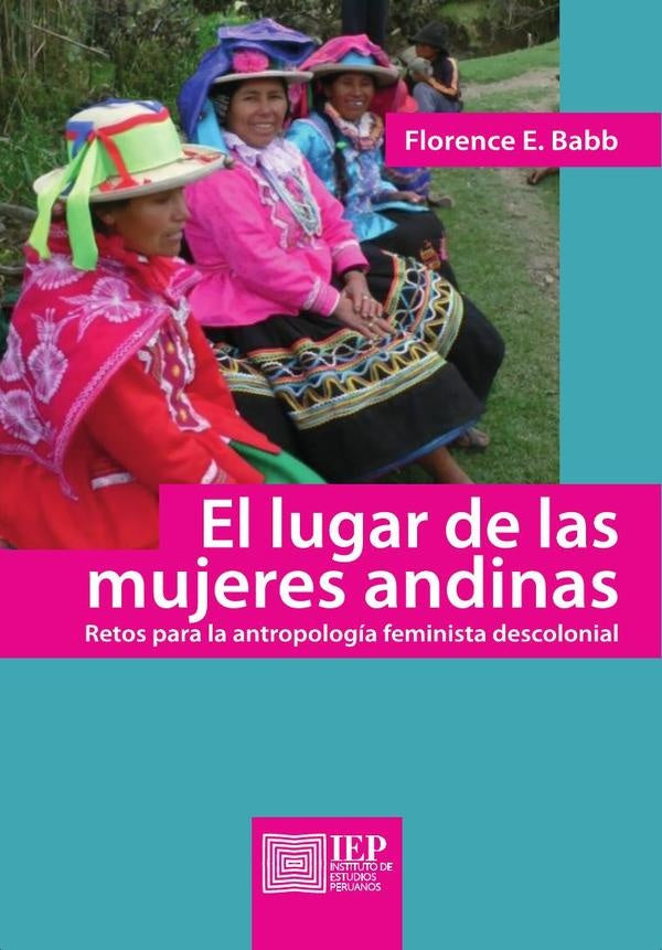 El lugar de las mujeres andinas. Retos para la antropolo-
gía feminista descolonial | Florence E. Babb