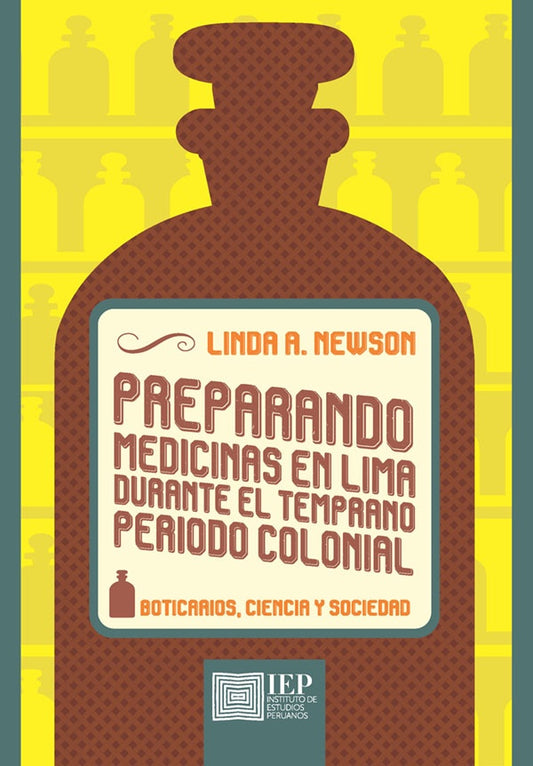 Preparando medicinas en Lima durante el temprano periodo colonial. Boticarios, ciencia y sociedad | Linda A. Newson